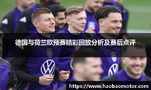 德国与荷兰欧预赛精彩回放分析及赛后点评
